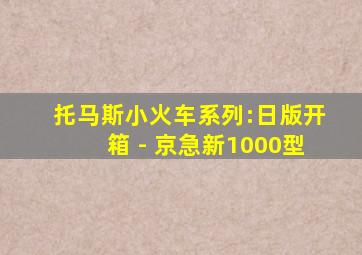 托马斯小火车系列:日版开箱 - 京急新1000型